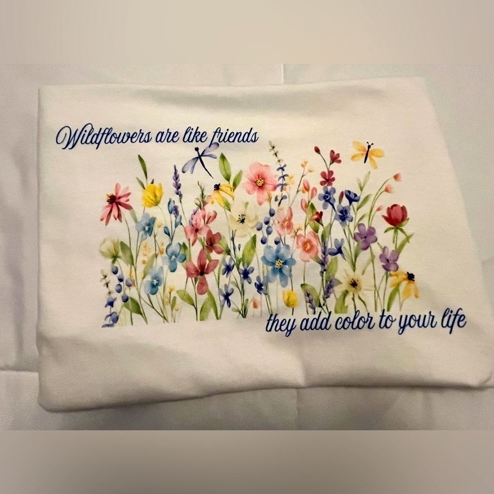 White T-Shirt:
“Wildflowers are like friends, they add color to your life” - Picture 3 of 3